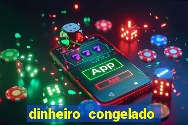 dinheiro congelado na plataforma de jogos